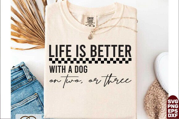Life is Better with a Dog or Two or Thre